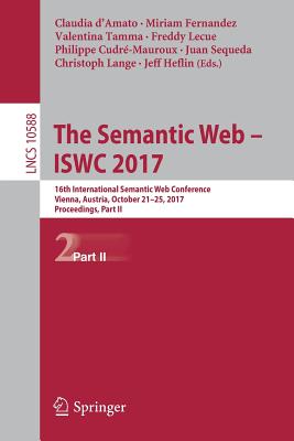 The Semantic Web - Iswc 2017: 16th International Semantic Web Conference, Vienna, Austria, October 21-25, 2017, Proceedings, Part II - D'Amato, Claudia (Editor), and Fernandez, Miriam (Editor), and Tamma, Valentina (Editor)