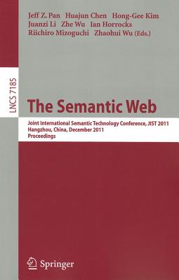 The Semantic Web: Joint International Semantic Technology Conference, Jist 2011, Hangzhou, China, December 4-7, 2011, Proceedings - Pan, Jeff Z (Editor), and Chen, Huajun (Editor), and Kim, Hong-Gee (Editor)