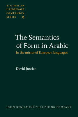 The Semantics of Form in Arabic: In the Mirror of European Languages - Justice, David, Professor