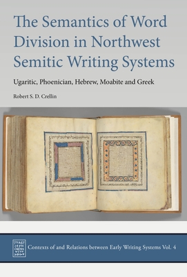 The Semantics of Word Division in Northwest Semitic Writing Systems: Ugaritic, Phoenician, Hebrew, Moabite and Greek - Crellin, Robert S.D.