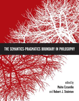 The Semantics-Pragmatics Boundary in Philosophy - Ezcurdia, Maite (Editor), and Stainton, Robert J (Editor)