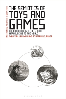 The Semiotics of Toys and Games: The Childhood Artefacts That Introduce Us to the World - Van Leeuwen, Theo, and Selander, Staffan