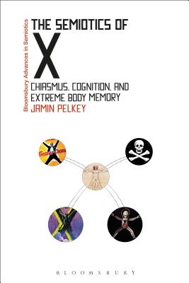 The Semiotics of X: Chiasmus, Cognition, and Extreme Body Memory - Pelkey, Jamin, and Paschalidis, Gregory (Editor)