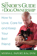 The Senior's Guide to Dog Ownership: How to Love, Care for and Keep Your Best Friend