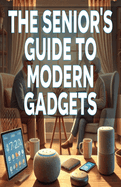 The Senior's Guide to Modern Gadgets