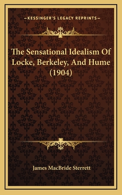 The Sensational Idealism of Locke, Berkeley, and Hume (1904) - Sterrett, James MacBride