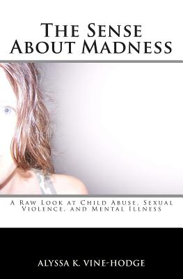 The Sense About Madness: A Raw Look at Child Abuse, Sexual Violence, and Mental Illness - Vine-Hodge, Alyssa K