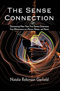 The Sense Connection: Discovering How Your Five Senses Determine Your Effectiveness as a Person, Partner, and Parent