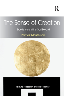 The Sense of Creation: Experience and the God Beyond - Masterson, Patrick