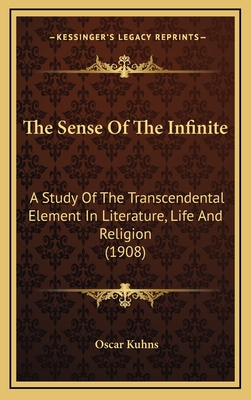 The Sense of the Infinite: A Study of the Transcendental Element in Literature, Life and Religion (1908) - Kuhns, Oscar