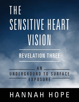 The Sensitive Heart Vision: Revelation Three: An Underground to Surface Exposure - Hope, Hannah