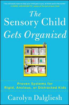 The Sensory Child Gets Organized: Proven Systems for Rigid, Anxious, or Distracted Kids - Dalgliesh, Carolyn