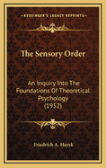 The Sensory Order: An Inquiry Into the Foundations of Theoretical Psychology (1952)