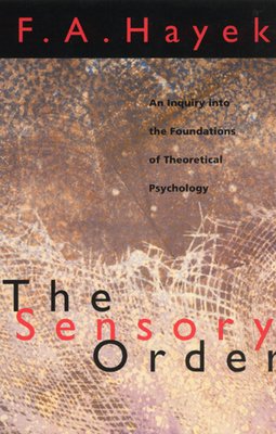 The Sensory Order: An Inquiry Into the Foundations of Theoretical Psychology - Hayek, F a