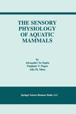 The Sensory Physiology of Aquatic Mammals - Supin, Alexander Ya, and Popov, Vladimir V, and Mass, Alla M