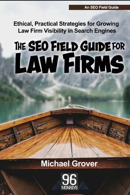 The SEO Field Guide for Law Firms: Ethical, Practical Strategies for Growing Law Firm Visibility in Search Engines - Grover, Michael