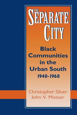 The Separate City: Black Communities in the Urban South, 1940-1968 - Silver, Christopher, Professor, and Moeser, John V