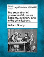 The Separation of Governmental Powers: In History, in Theory, and in the Constitutions.