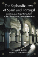 The Sephardic Jews of Spain and Portugal: Survival of an Imperiled Culture in the Fifteenth and Sixteenth Centuries - Sloan, Dolores