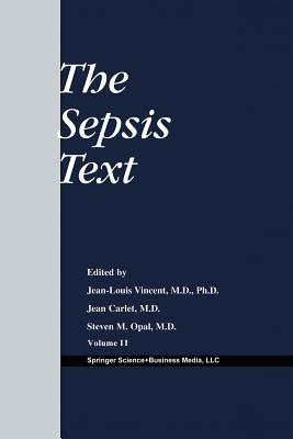 The Sepsis Text - Vincent, Jean-Louis, MD, PhD (Editor), and Carlet, Jean (Editor), and Opal, Steven M (Editor)