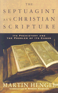 The Septuagint as Christian Scripture: Its Prehistory and the Problem of Its Canon - Hengel, Martin, and Biddle, Mark E (Translated by), and Hanhart, Robert (Introduction by)