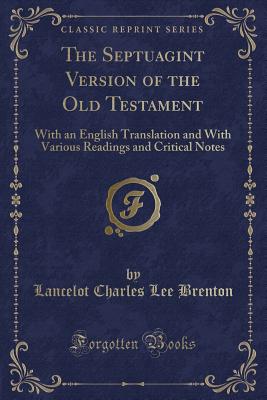 The Septuagint Version of the Old Testament: With an English Translation and with Various Readings and Critical Notes (Classic Reprint) - Brenton, Lancelot Charles Lee, Sir
