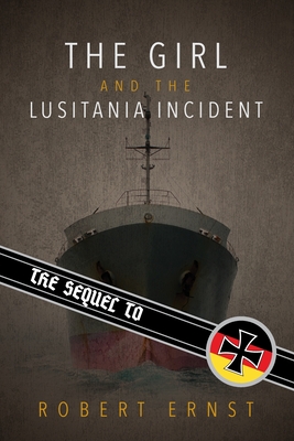 The Sequel to the Girl and the Lusitania Incident - Ernst, Robert