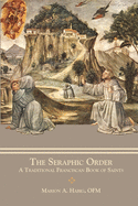 The Seraphic Order: A Traditional Franciscan Book of Saints