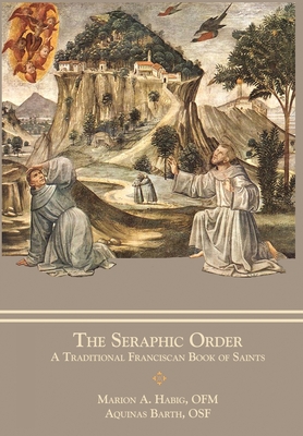The Seraphic Order: A Traditional Franciscan Book of Saints - Habig, Marion A, Fr., and Barth, Aquinas, Sr.