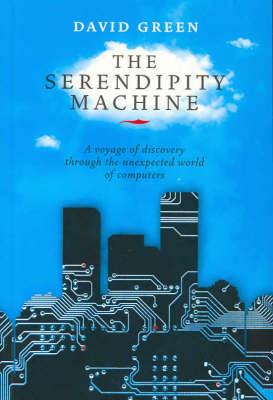 The Serendipity Machine: A Voyage of Discovery Through the Unexpected World of Computers - Green, David, MD, PhD