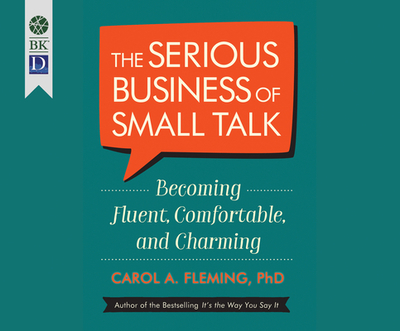 The Serious Business of Small Talk: Becoming Fluent, Comfortable, and Charming - Fleming, Carol A, PhD, and Lorence, Pamela (Narrator), and Norton, Keith (Narrator)