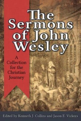 The Sermons of John Wesley: A Collection for the Christian Journey - Collins, Kenneth J, Ph.D. (Editor), and Vickers, Jason E (Editor)