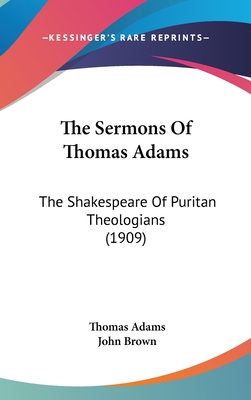 The Sermons Of Thomas Adams: The Shakespeare Of Puritan Theologians (1909) - Adams, Thomas, and Brown, John (Editor)