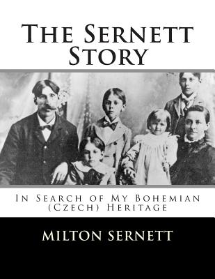 The Sernett Story: In Search of My Bohemian (Czech) Heritage - Sernett, Milton C