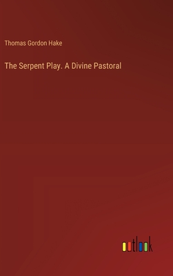 The Serpent Play. A Divine Pastoral - Hake, Thomas Gordon