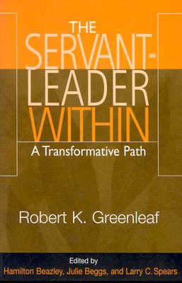 The Servant-Leader Within: A Transformative Path - Greenleaf, Robert K, and Beazley, Hamilton (Editor), and Spears, Larry C (Editor)