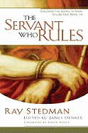 The Servant Who Rules: Exploring the Gospel of Mark Volume One: Mark 1-8