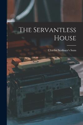 The Servantless House - Charles Scribner's Sons (Creator)