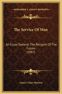 The Service of Man: An Essay Towards the Religion of the Future (1887)