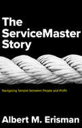 The Servicemaster Story: Navigating Tension Between People and Profit
