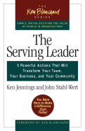 The Serving Leader: 5 Powerful Actions That Will Transform Your Team, Your Business, and Your Community