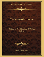 The Sesamoid Articular: A Bone in the Mandible of Fishes (1916)