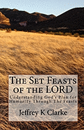 The Set Feasts of the Lord: Understanding God's Plan for Humanity Through the Feasts