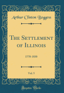 The Settlement of Illinois, Vol. 5: 1778-1830 (Classic Reprint)