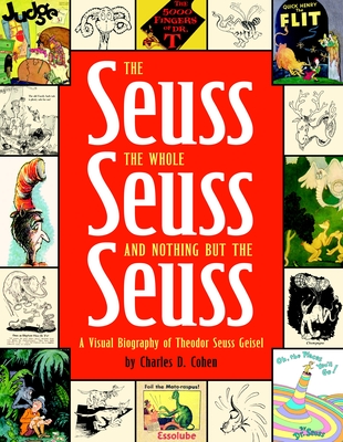 The Seuss, the Whole Seuss and Nothing But the Seuss: A Visual Biography of Theodor Seuss Geisel - Cohen, Charles