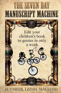 The Seven Day Manuscript Machine: Edit Your Children's Book to Genius in Only a Week