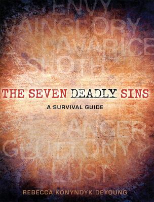 The Seven Deadly Sins: A Survival Guide - DeYoung, Rebecca Konyndyk
