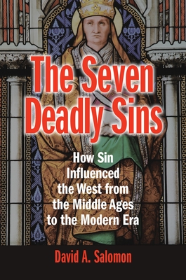 The Seven Deadly Sins: How Sin Influenced the West from the Middle Ages to the Modern Era - Salomon, David A