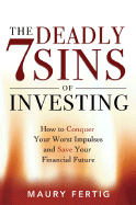 The Seven Deadly Sins of Investing: How to Conquer Your Worst Impulses and Save Your Financial Future