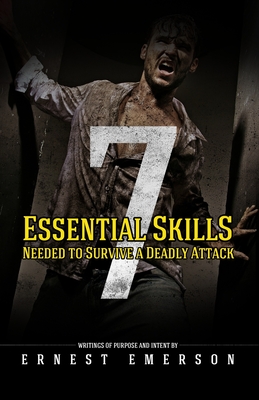 The Seven Essential Skills Needed To Survive A Deadly Attack: In The Game Of Life And Death Winning Isn't Everything It's The Only Thing - Emerson, Ernest